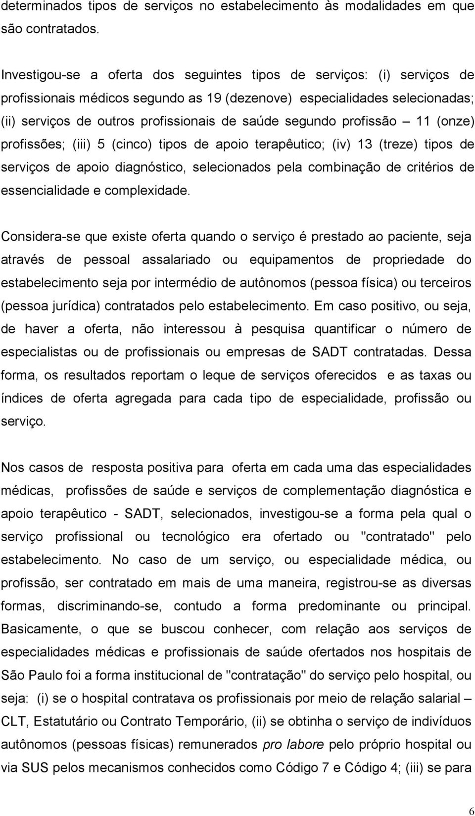 segundo profissão 11 (onze) profissões; (iii) 5 (cinco) tipos de apoio terapêutico; (iv) 13 (treze) tipos de serviços de apoio diagnóstico, selecionados pela combinação de critérios de essencialidade