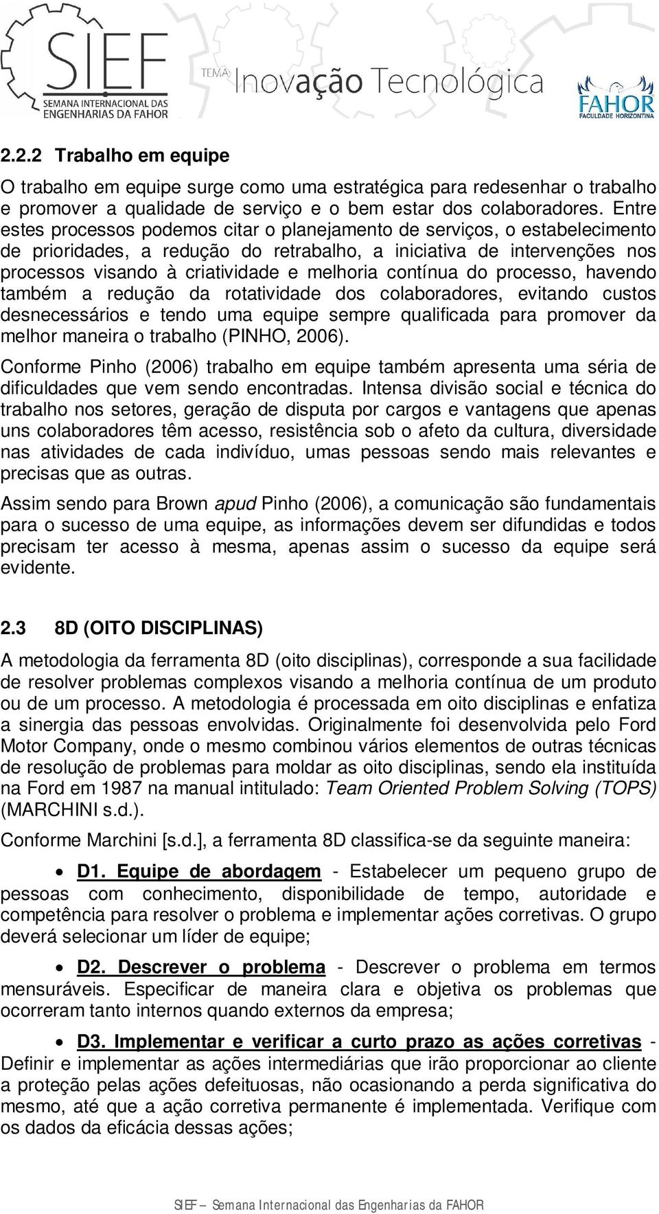 contínua do processo, havendo também a redução da rotatividade dos colaboradores, evitando custos desnecessários e tendo uma equipe sempre qualificada para promover da melhor maneira o trabalho