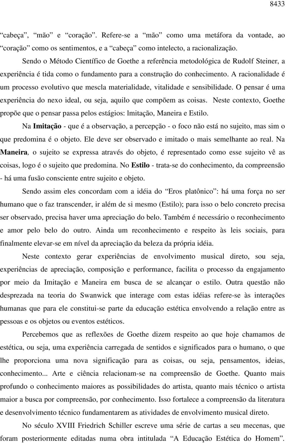 A racionalidade é um processo evolutivo que mescla materialidade, vitalidade e sensibilidade. O pensar é uma experiência do nexo ideal, ou seja, aquilo que compõem as coisas.