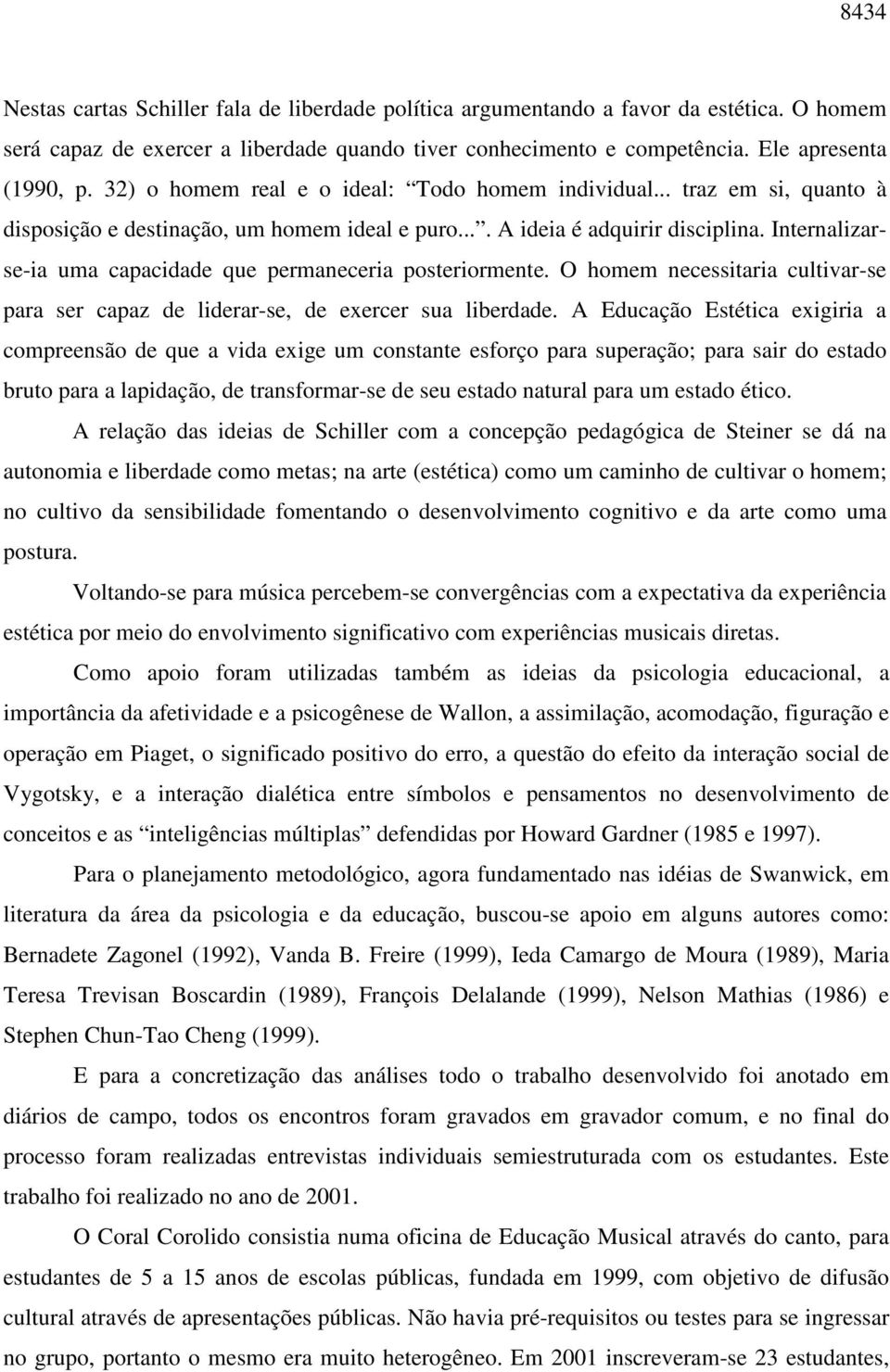 Internalizarse-ia uma capacidade que permaneceria posteriormente. O homem necessitaria cultivar-se para ser capaz de liderar-se, de exercer sua liberdade.