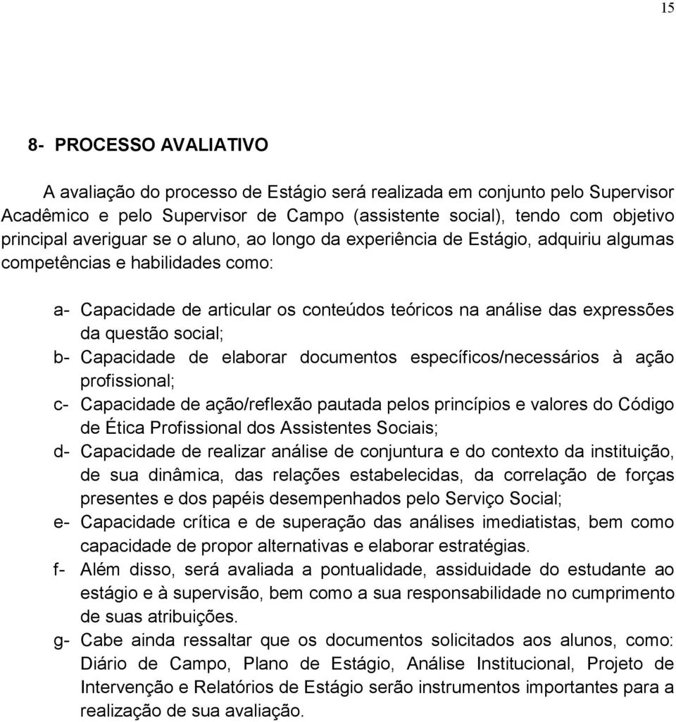 social; b- Capacidade de elaborar documentos específicos/necessários à ação profissional; c- Capacidade de ação/reflexão pautada pelos princípios e valores do Código de Ética Profissional dos