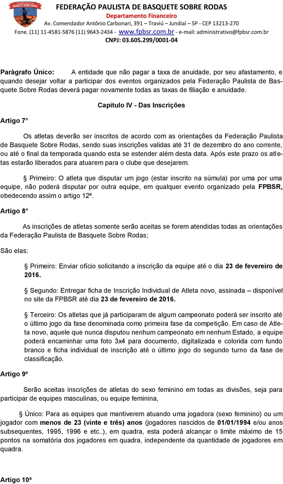 Artigo 7 Capitulo IV - Das Inscrições Os atletas deverão ser inscritos de acordo com as orientações da Federação Paulista de Basquete Sobre Rodas, sendo suas inscrições validas até 31 de dezembro do