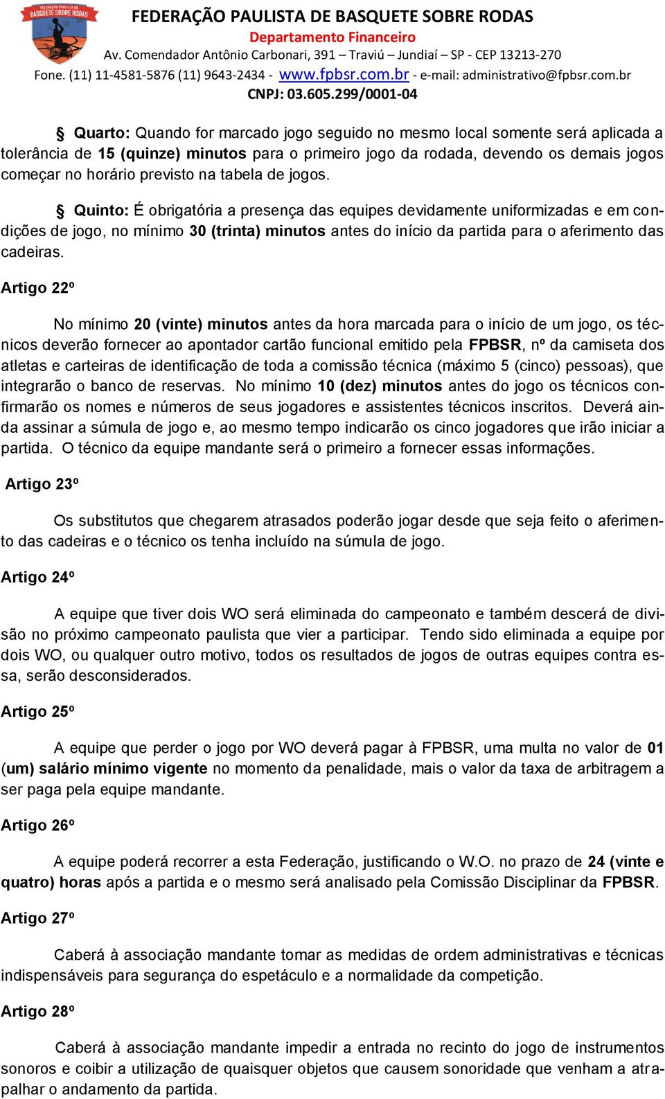 Artigo 22º No mínimo 20 (vinte) minutos antes da hora marcada para o início de um jogo, os técnicos deverão fornecer ao apontador cartão funcional emitido pela FPBSR, nº da camiseta dos atletas e