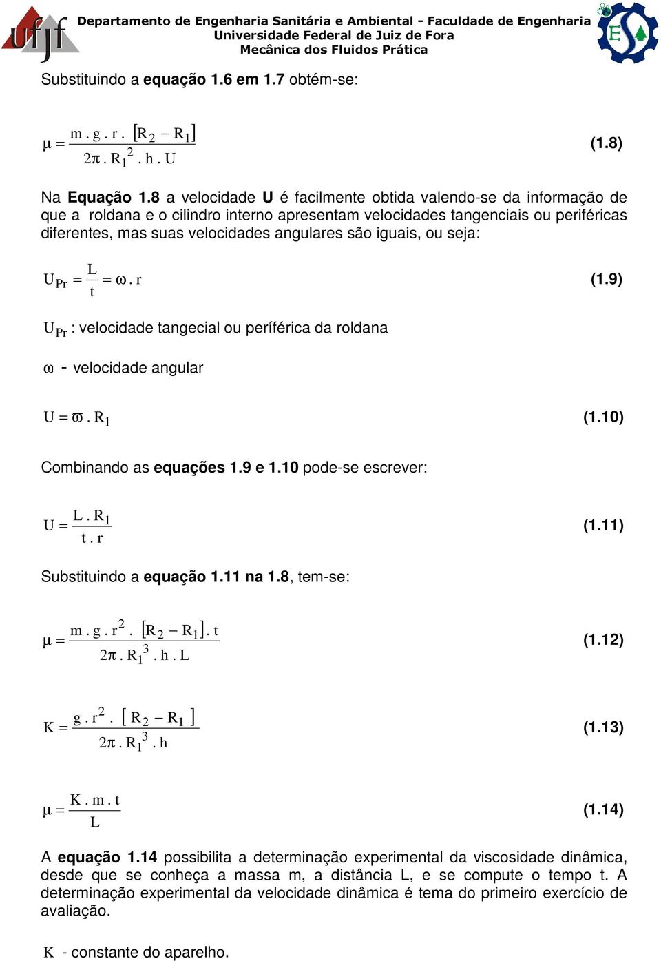 iguais, ou seja: = t = ω. r (1.9) : velocidade tangecial ou períférica da roldana ω - velocidade angular U = ϖ. R 1 (1.10) Combinando as equações 1.9 e 1.10 pode-se escrever:. R U = 1 t. r (1.11) Substituindo a equação 1.