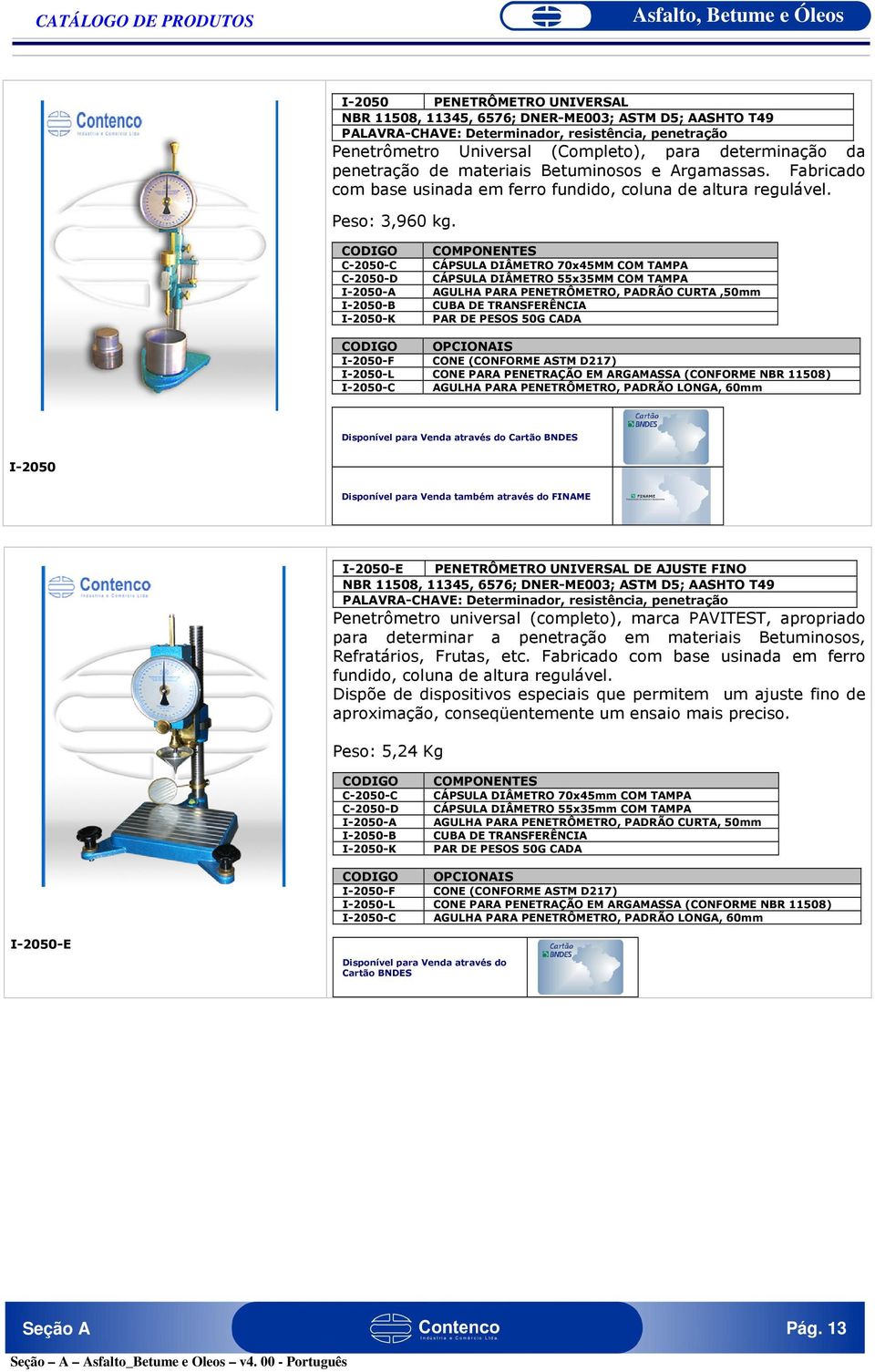 C-2050-C C-2050-D I-2050-A I-2050-B I-2050-K COMPONENTES CÁPSULA DIÂMETRO 70x45MM COM TAMPA CÁPSULA DIÂMETRO 55x35MM COM TAMPA AGULHA PARA PENETRÔMETRO, PADRÃO CURTA,50mm CUBA DE TRANSFERÊNCIA PAR DE