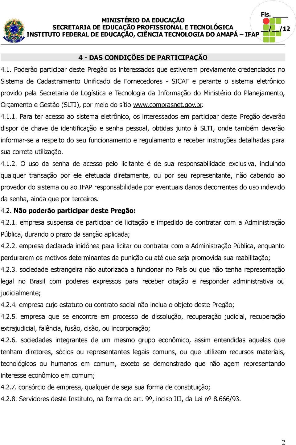 Secretaria de Logística e Tecnologia da Informação do Ministério do Planejamento, Orçamento e Gestão (SLTI), por meio do sítio www.comprasnet.gov.br. 4.1.