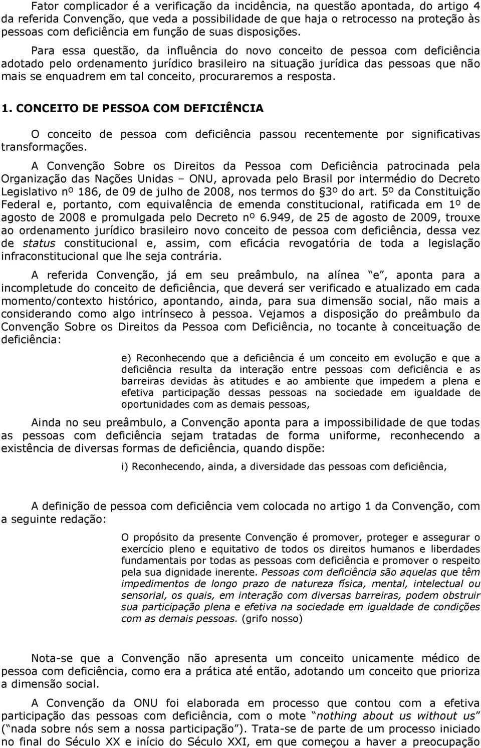 Para essa questão, da influência do novo conceito de pessoa com deficiência adotado pelo ordenamento jurídico brasileiro na situação jurídica das pessoas que não mais se enquadrem em tal conceito,