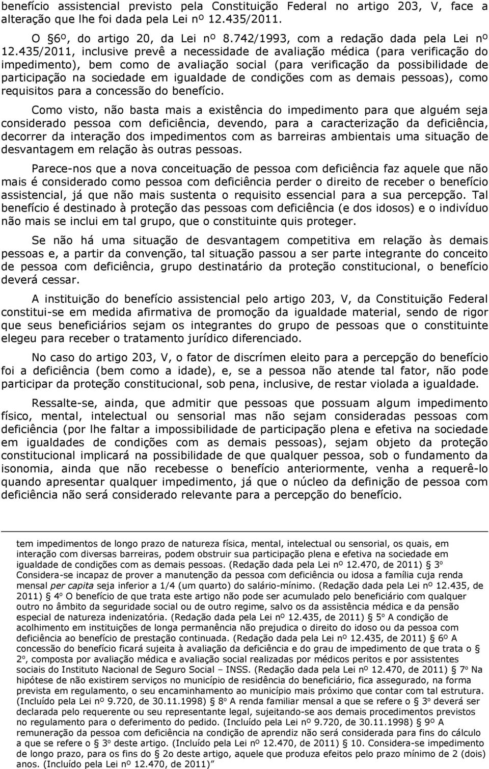 435/2011, inclusive prevê a necessidade de avaliação médica (para verificação do impedimento), bem como de avaliação social (para verificação da possibilidade de participação na sociedade em