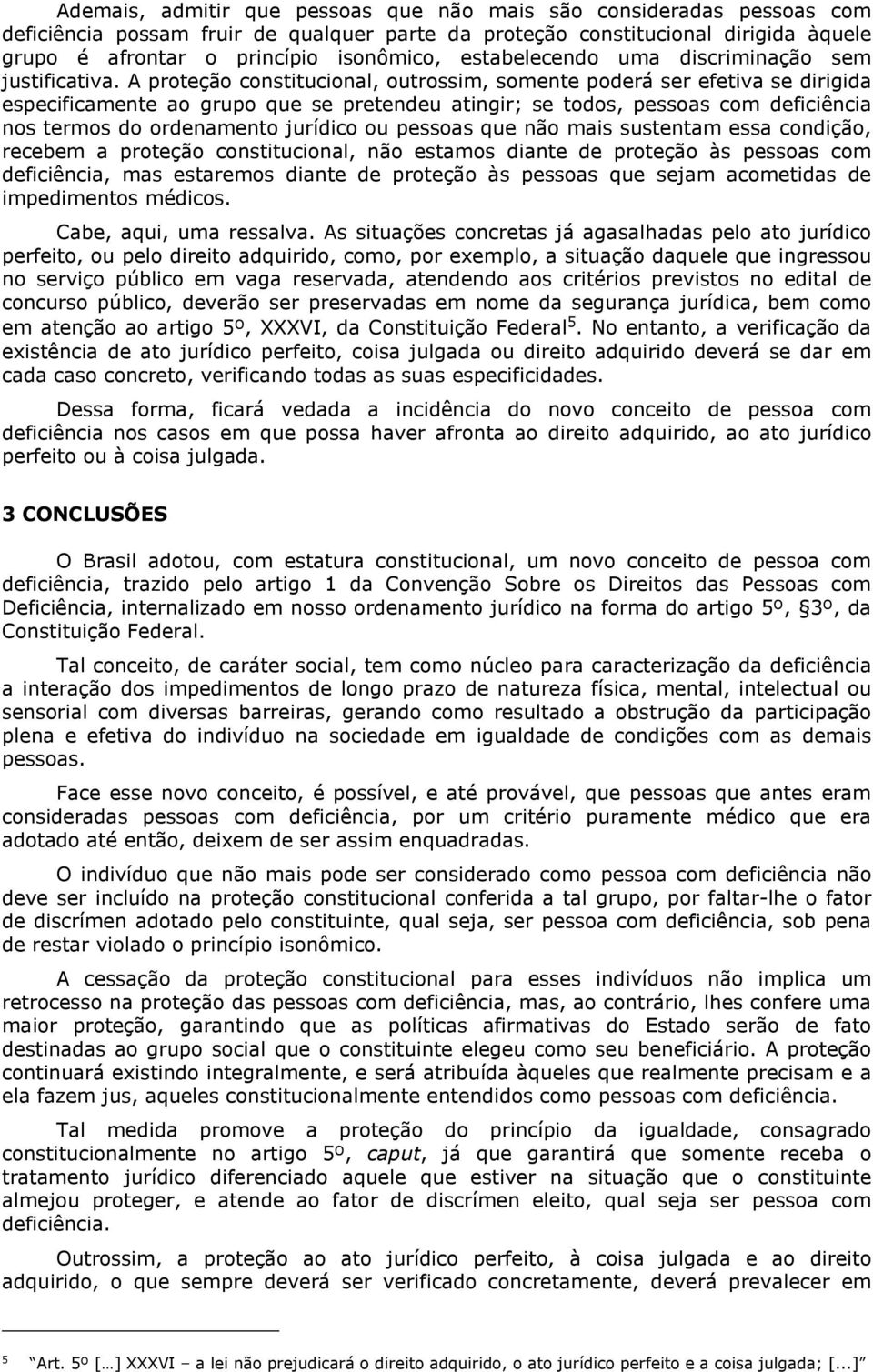 A proteção constitucional, outrossim, somente poderá ser efetiva se dirigida especificamente ao grupo que se pretendeu atingir; se todos, pessoas com deficiência nos termos do ordenamento jurídico ou