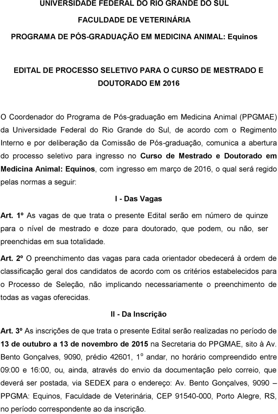 comunica a abertura do processo seletivo para ingresso no Curso de Mestrado e Doutorado em Medicina Animal: Equinos, com ingresso em março de 2016, o qual será regido pelas normas a seguir: I - Das