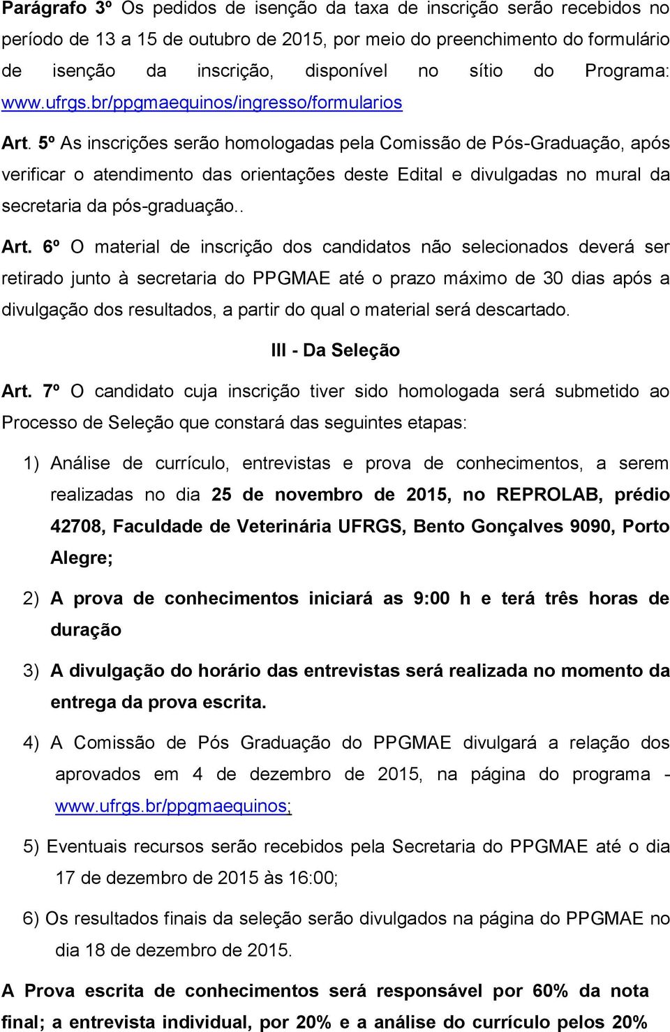 5º As inscrições serão homologadas pela Comissão de Pós-Graduação, após verificar o atendimento das orientações deste Edital e divulgadas no mural da secretaria da pós-graduação.. Art.