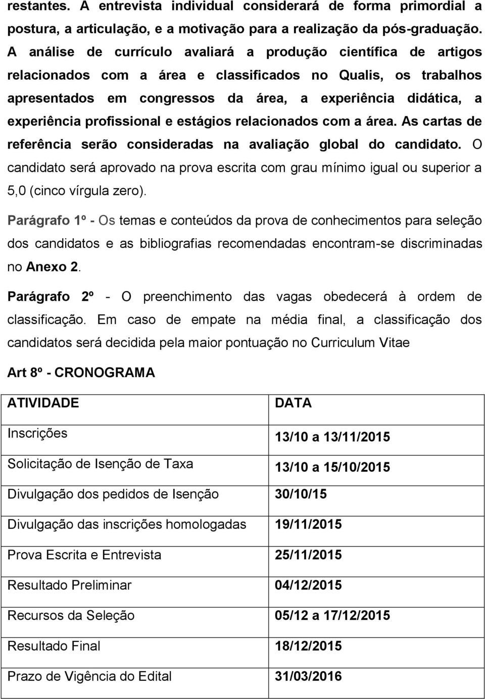 experiência profissional e estágios relacionados com a área. As cartas de referência serão consideradas na avaliação global do candidato.