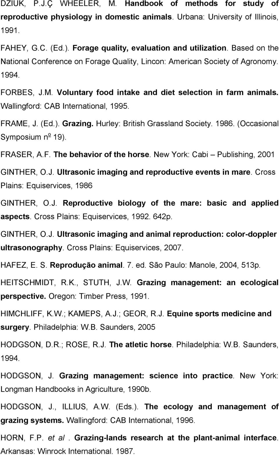 Voluntary food intake and diet selection in farm animals. Wallingford: CAB International, 1995. FRAME, J. (Ed.). Grazing. Hurley: British Grassland Society. 1986. (Occasional Symposium n o 19).