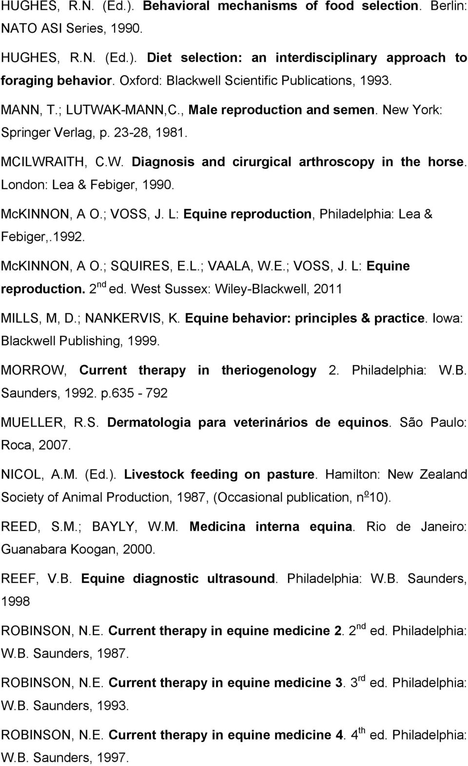 London: Lea & Febiger, 1990. McKINNON, A O.; VOSS, J. L: Equine reproduction, Philadelphia: Lea & Febiger,.1992. McKINNON, A O.; SQUIRES, E.L.; VAALA, W.E.; VOSS, J. L: Equine reproduction. 2 nd ed.