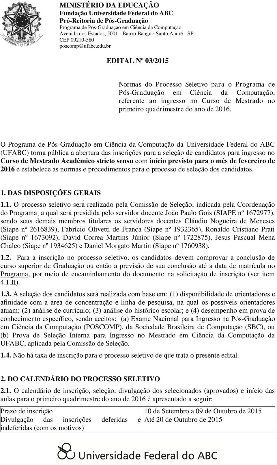 br EDITAL Nº 03/2015 Normas do Processo Seletivo para o Programa de Pós-Graduação em Ciência da Computação, referente ao ingresso no Curso de Mestrado no primeiro quadrimestre do ano de 2016.