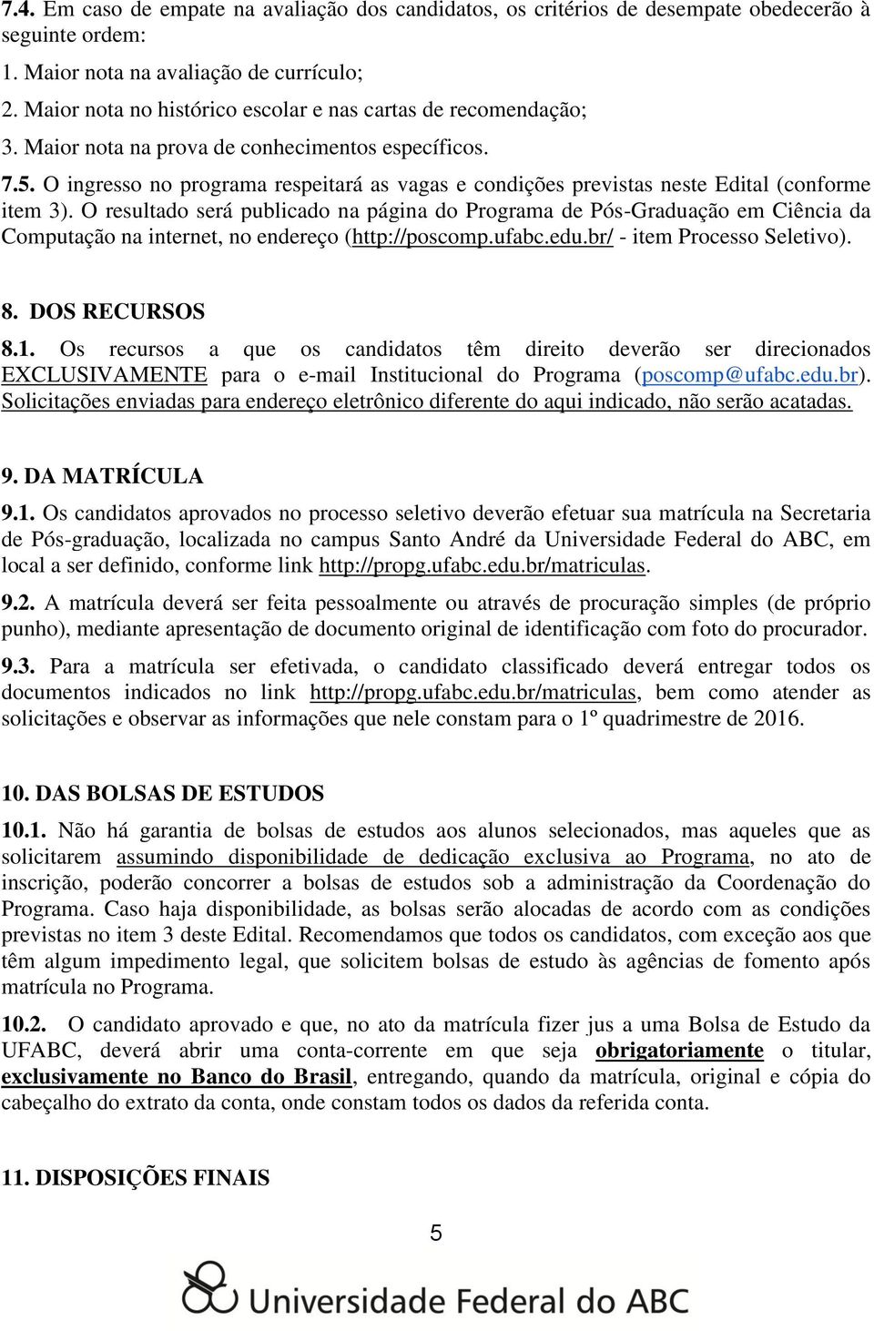 O ingresso no programa respeitará as vagas e condições previstas neste Edital (conforme item 3).