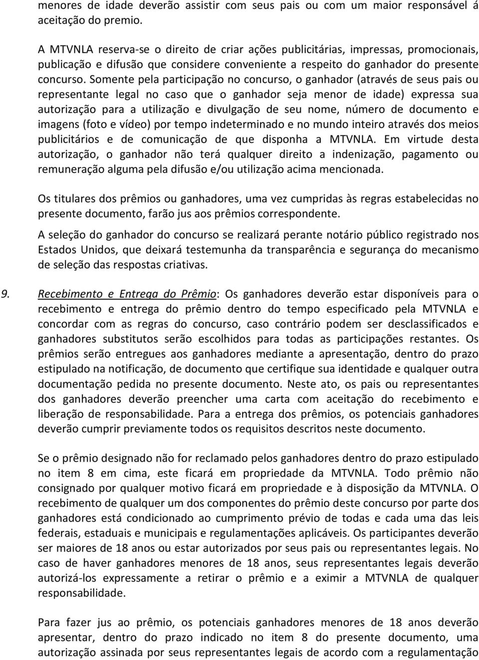 Somente pela participação no concurso, o ganhador (através de seus pais ou representante legal no caso que o ganhador seja menor de idade) expressa sua autorização para a utilização e divulgação de