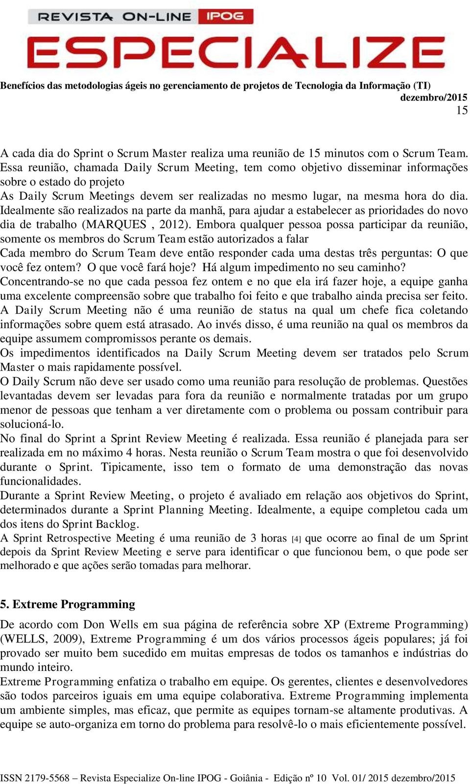 Idealmente são realizados na parte da manhã, para ajudar a estabelecer as prioridades do novo dia de trabalho (MARQUES, 2012).