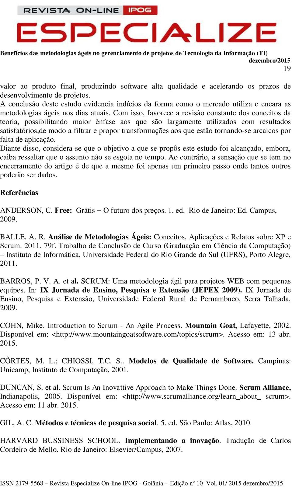 Com isso, favorece a revisão constante dos conceitos da teoria, possibilitando maior ênfase aos que são largamente utilizados com resultados satisfatórios,de modo a filtrar e propor transformações