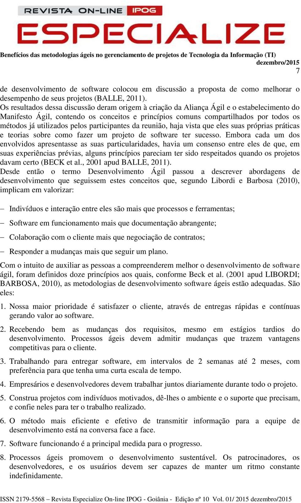 pelos participantes da reunião, haja vista que eles suas próprias práticas e teorias sobre como fazer um projeto de software ter sucesso.