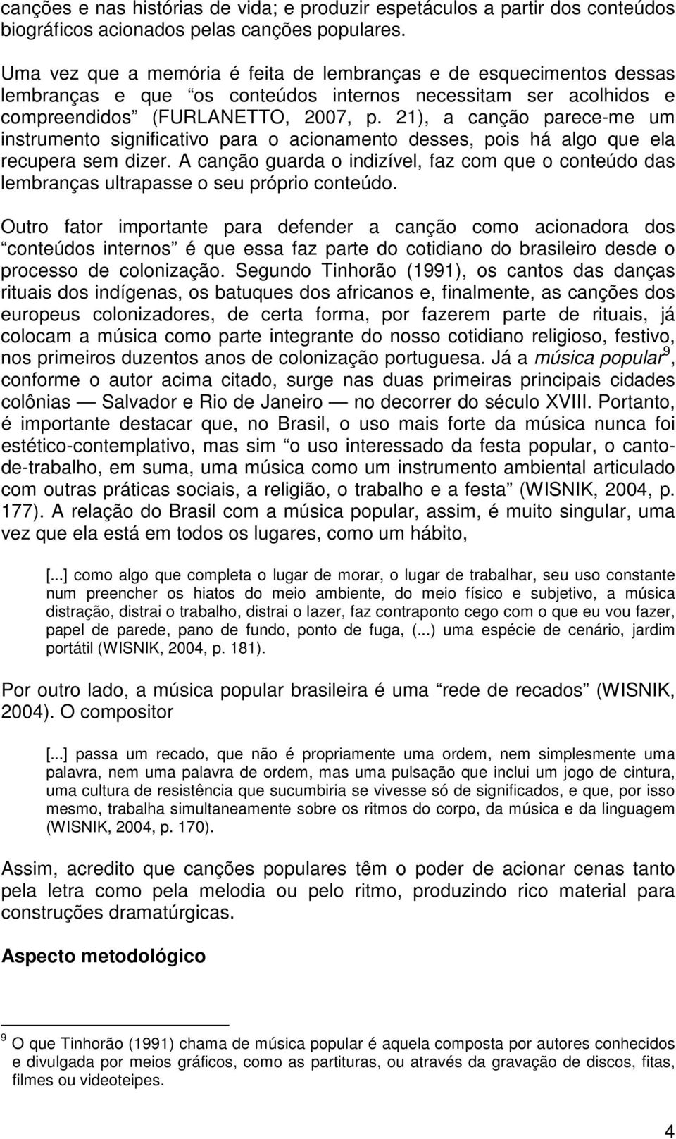 21), a canção parece-me um instrumento significativo para o acionamento desses, pois há algo que ela recupera sem dizer.