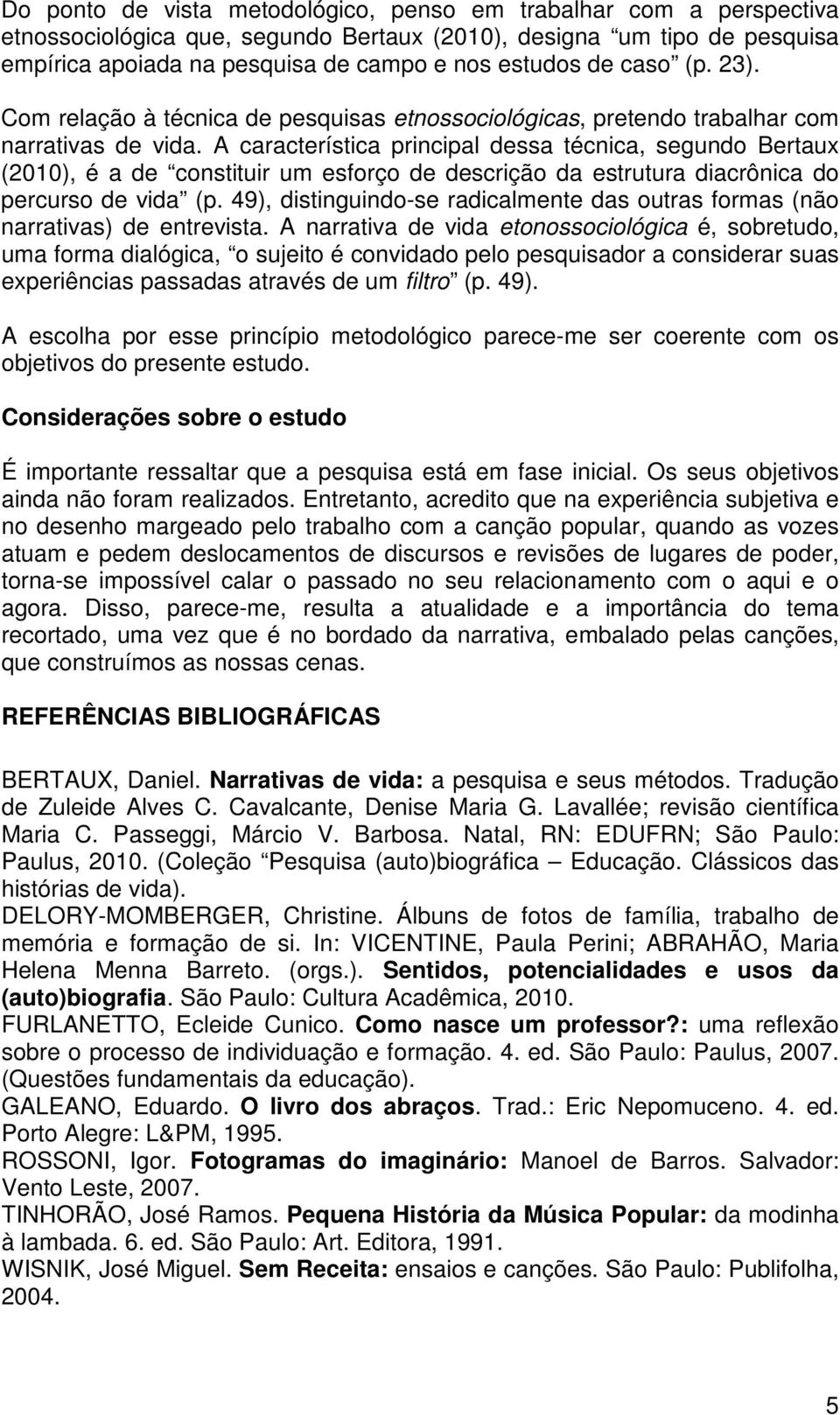 A característica principal dessa técnica, segundo Bertaux (2010), é a de constituir um esforço de descrição da estrutura diacrônica do percurso de vida (p.