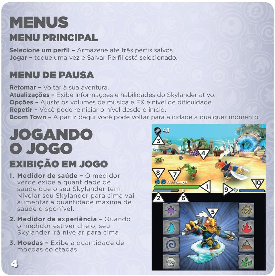 Boom Town A partir daqui você pode voltar para a cidade a qualquer momento. JOGANDO O JOGO EXIBIÇÃO EM JOGO 1. Medidor de saúde O medidor verde exibe a quantidade de saúde que o seu Skylander tem.