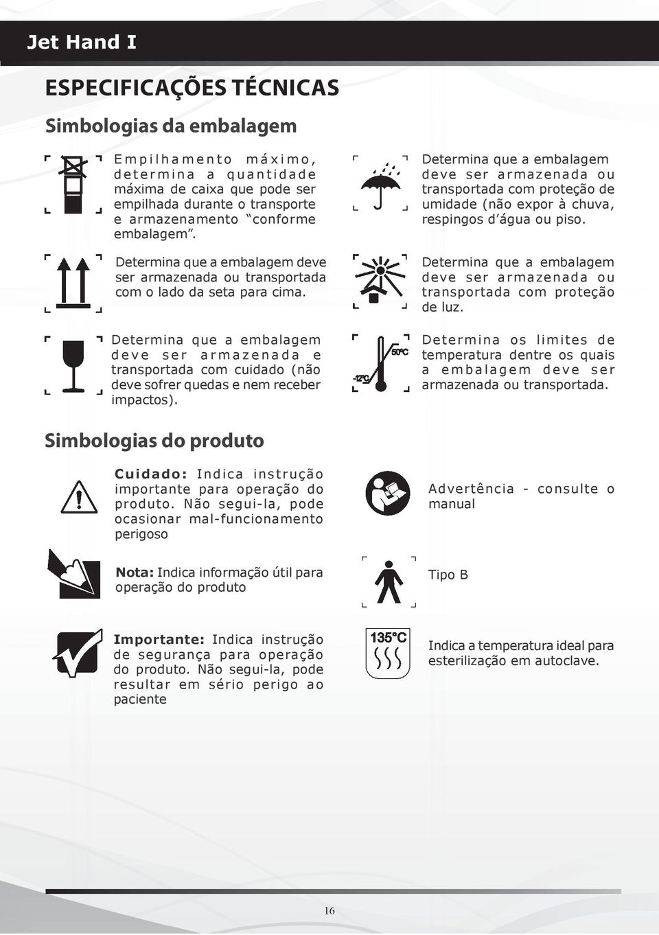 Determina que a embalagem deve ser armazenada e transportada com cuidado (não deve sofrer quedas e nem receber impactos).