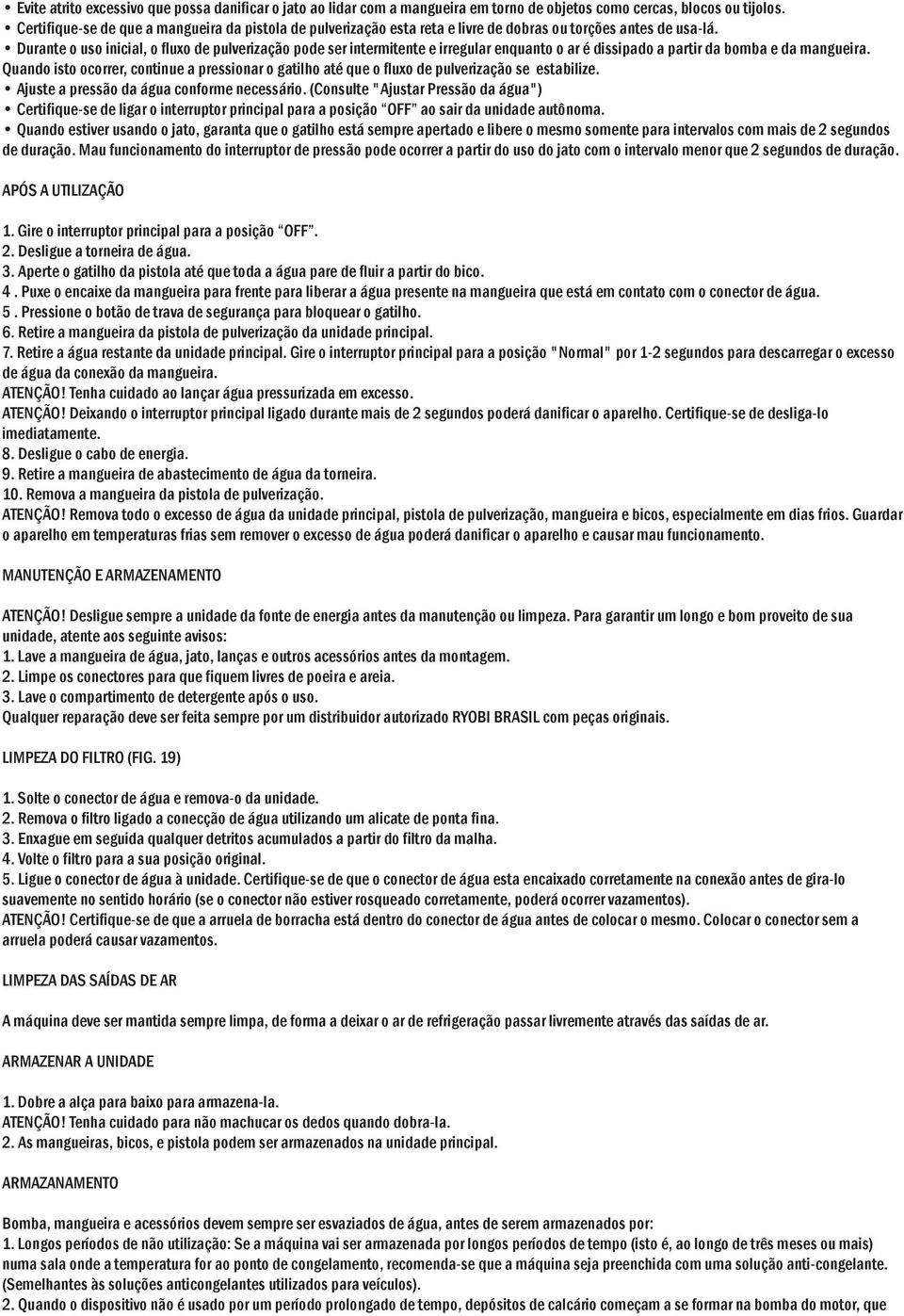 Durante o uso inicial, o fluxo de pulverização pode ser intermitente e irregular enquanto o ar é dissipado a partir da bomba e da mangueira.