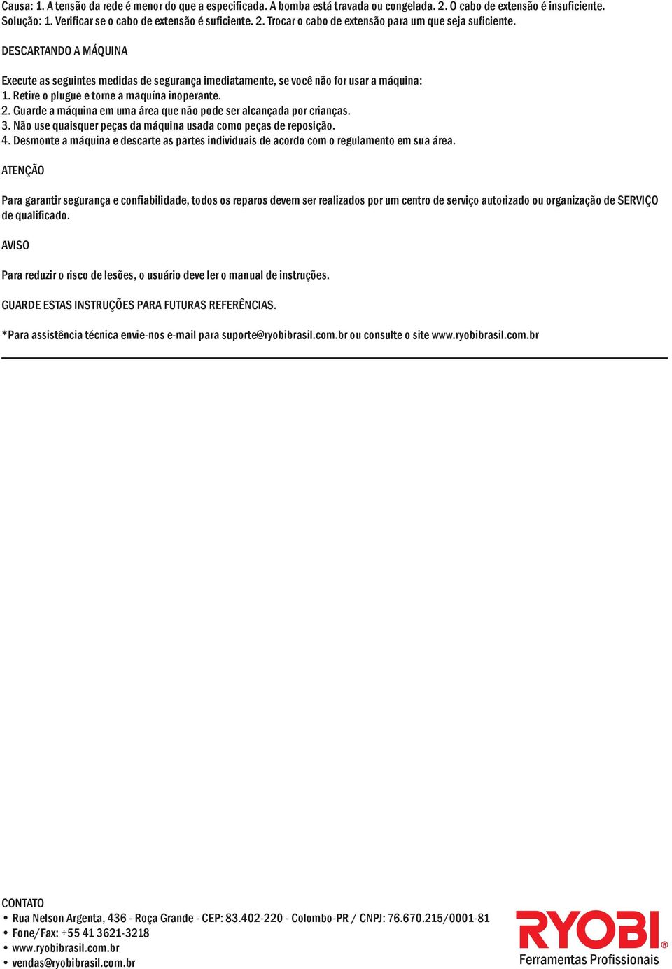 Guarde a máquina em uma área que não pode ser alcançada por crianças. 3. Não use quaisquer peças da máquina usada como peças de reposição. 4.