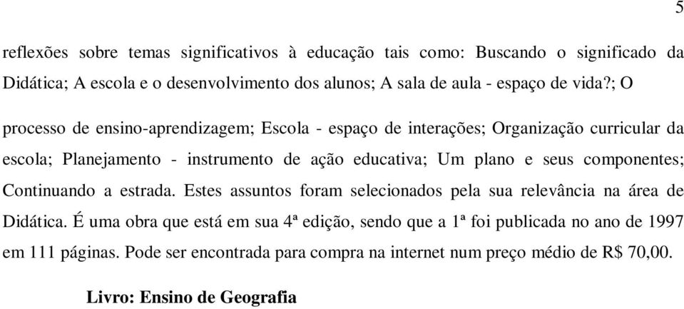 Estes assuntos foram selecionados pela sua relevância na área de Didática. É uma obra que está em sua 4ª edição, sendo que a 1ª foi publicada no ano de 1997 em 111 páginas.