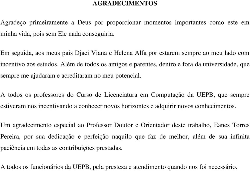 Além de todos os amigos e parentes, dentro e fora da universidade, que sempre me ajudaram e acreditaram no meu potencial.