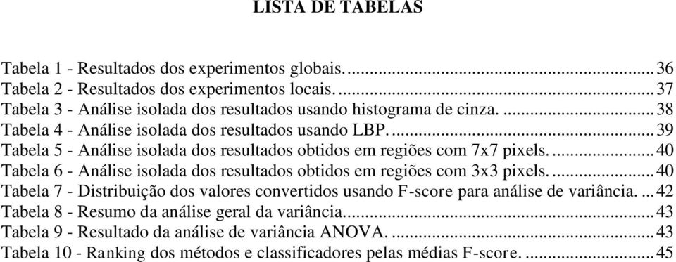 ... 39 Tabela 5 - Análise isolada dos resultados obtidos em regiões com 7x7 pixels.... 40 Tabela 6 - Análise isolada dos resultados obtidos em regiões com 3x3 pixels.