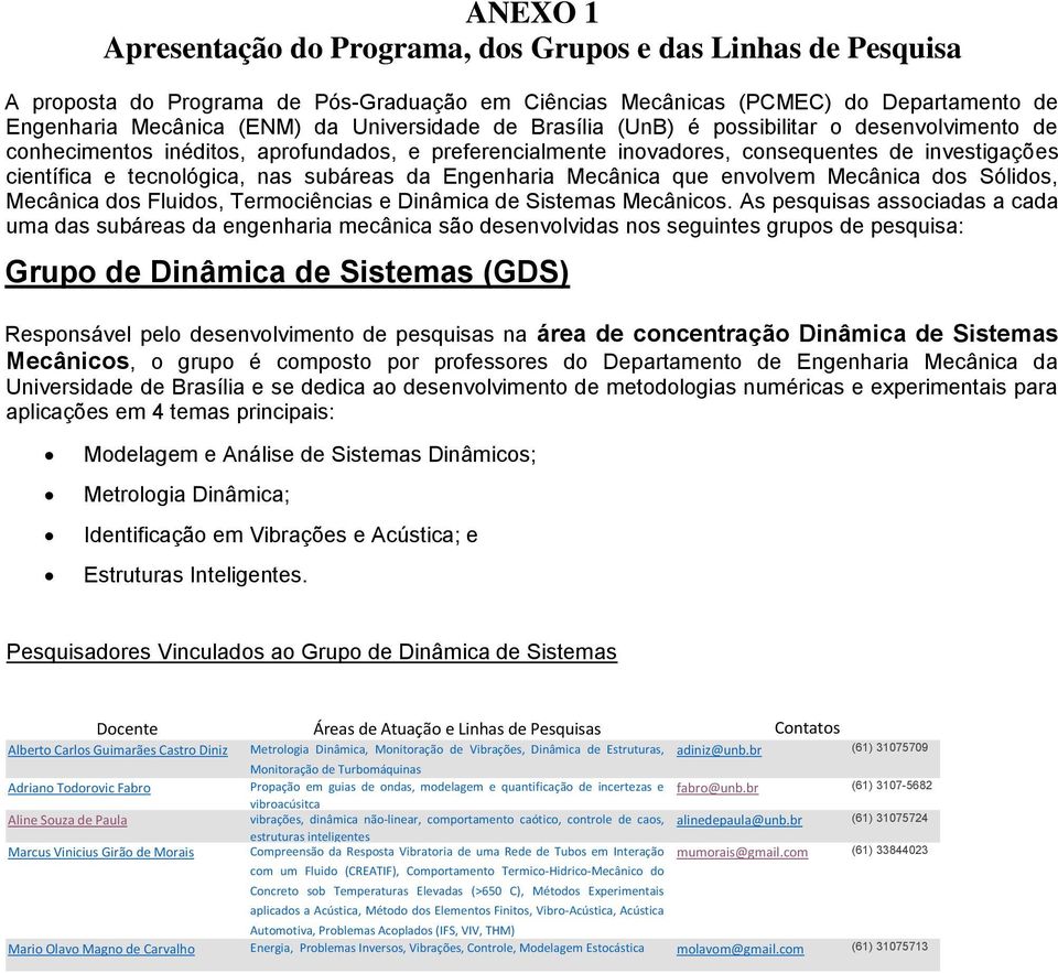 subáreas da Engenharia Mecânica que envolvem Mecânica dos Sólidos, Mecânica dos Fluidos, Termociências e Dinâmica de Sistemas Mecânicos.