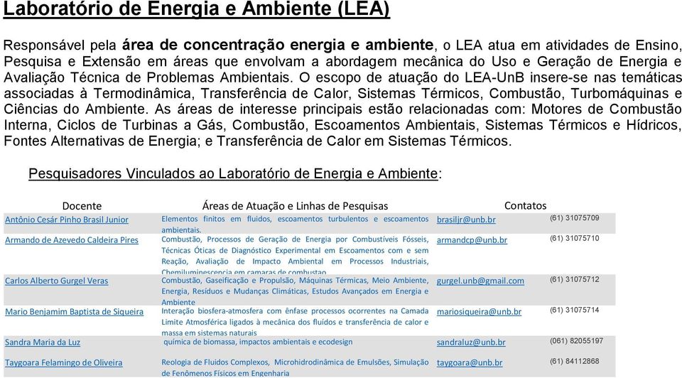 O escopo de atuação do LEA-UnB insere-se nas temáticas associadas à Termodinâmica, Transferência de Calor, Sistemas Térmicos, Combustão, Turbomáquinas e Ciências do Ambiente.