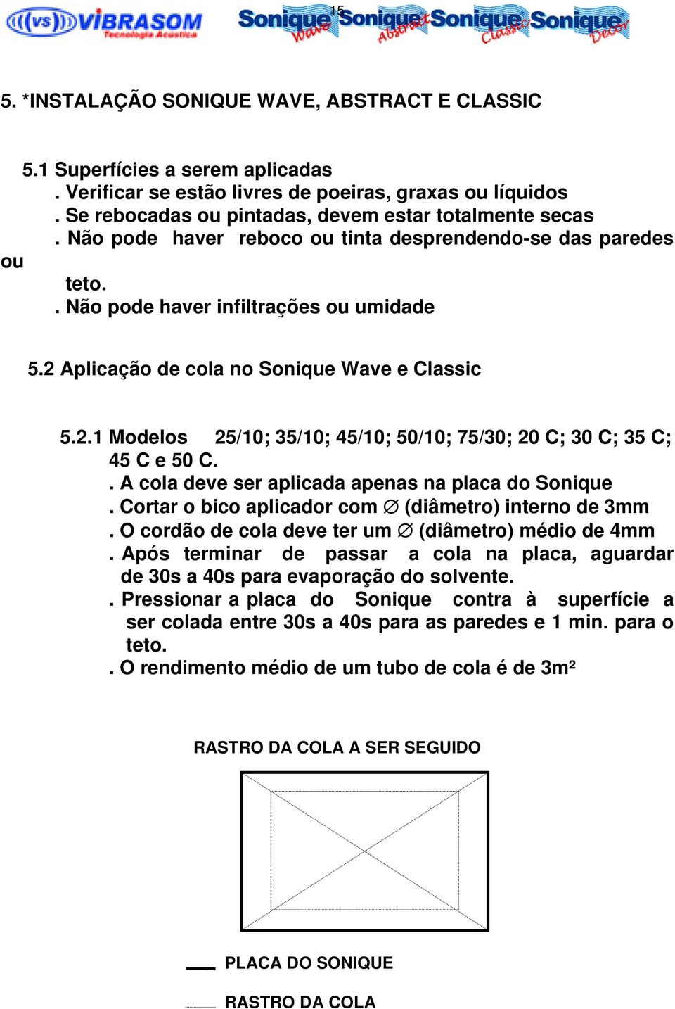 . A cola deve ser aplicada apenas na placa do Sonique. Cortar o bico aplicador com (diâmetro) interno de 3mm. O cordão de cola deve ter um (diâmetro) médio de 4mm.