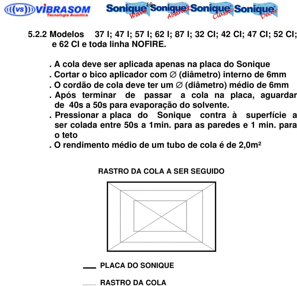 O cordão de cola deve ter um (diâmetro) médio de 6mm. Após terminar de passar a cola na placa, aguardar de 40s a 50s para evaporação do solvente.