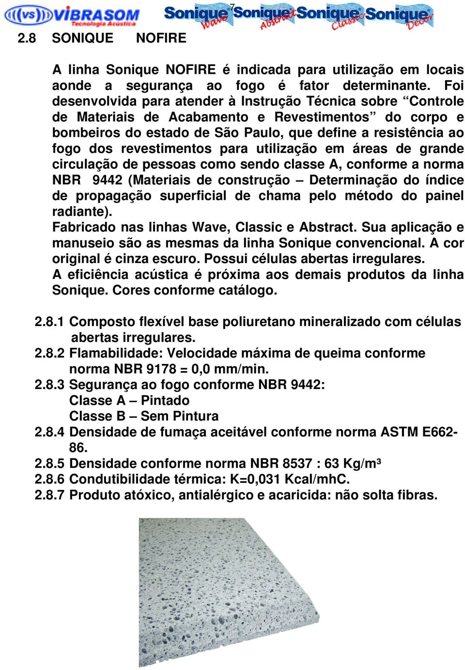 revestimentos para utilização em áreas de grande circulação de pessoas como sendo classe A, conforme a norma NBR 9442 (Materiais de construção Determinação do índice de propagação superficial de