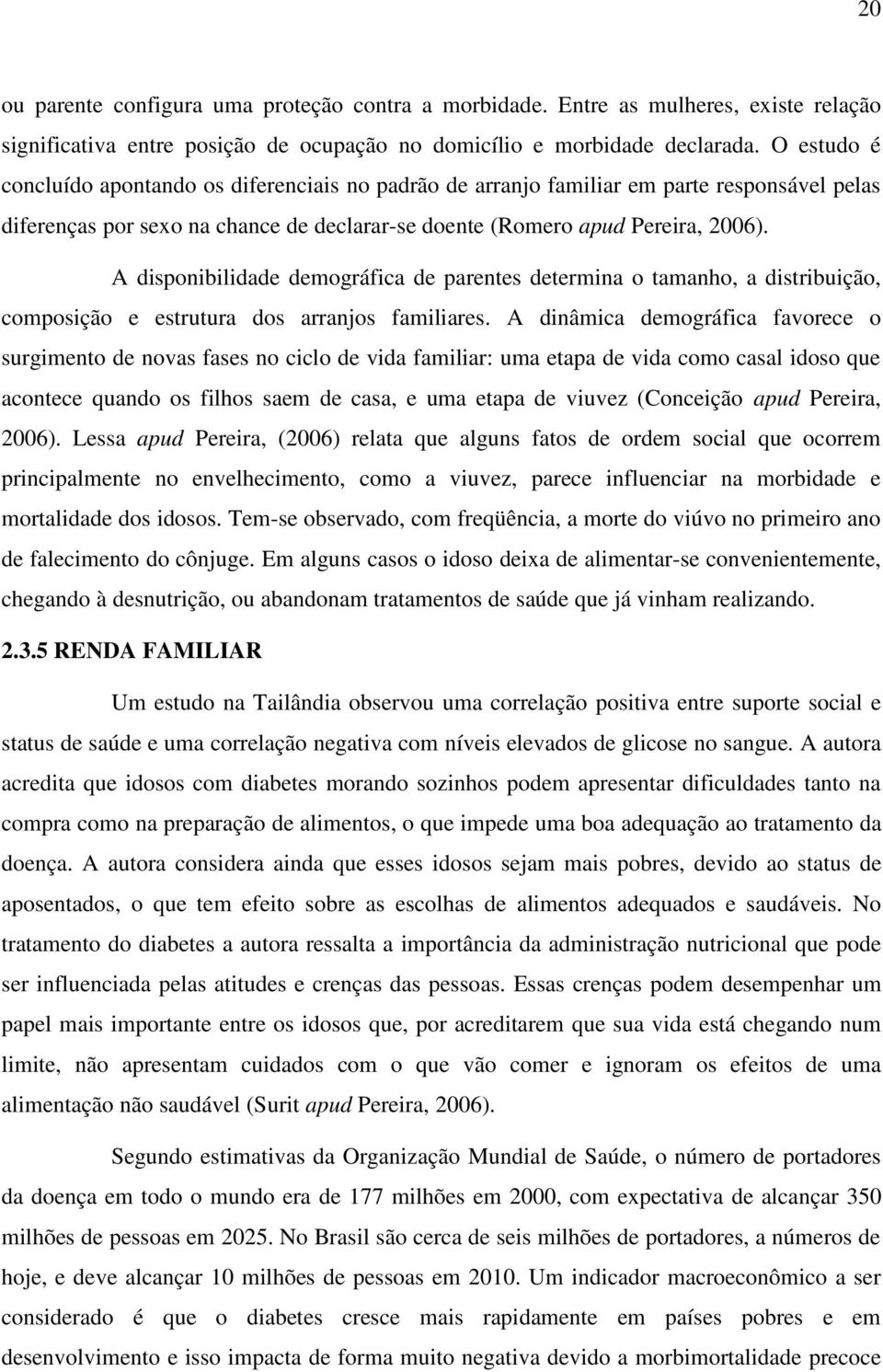 A disponibilidade demográfica de parentes determina o tamanho, a distribuição, composição e estrutura dos arranjos familiares.