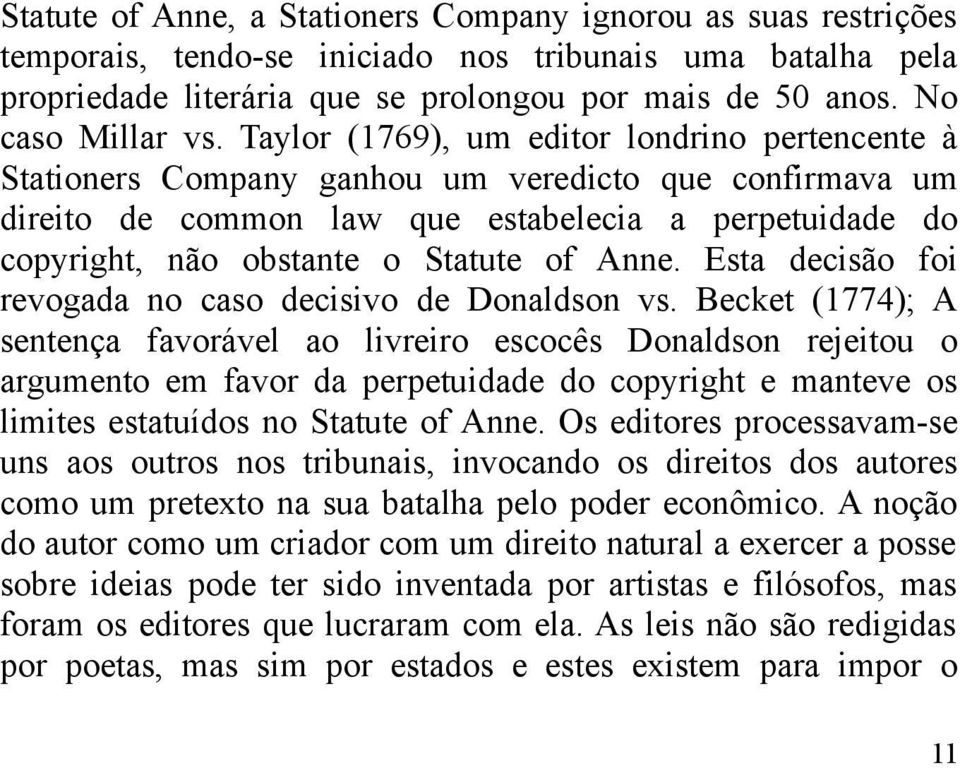 Taylor (1769), um editor londrino pertencente à Stationers Company ganhou um veredicto que confirmava um direito de common law que estabelecia a perpetuidade do copyright, não obstante o Statute of