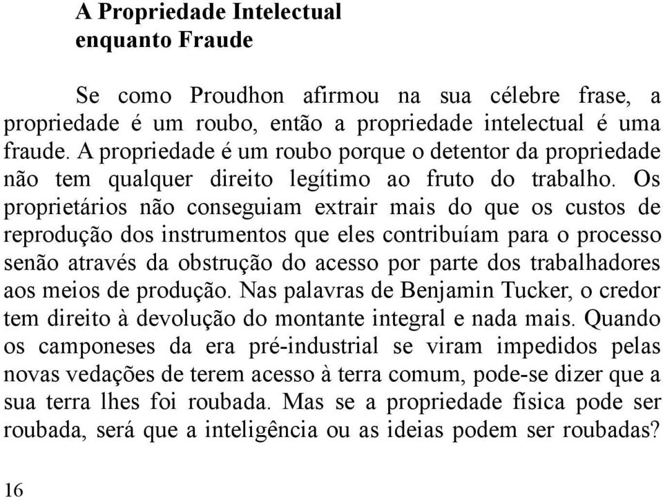 Os proprietários não conseguiam extrair mais do que os custos de reprodução dos instrumentos que eles contribuíam para o processo senão através da obstrução do acesso por parte dos trabalhadores aos