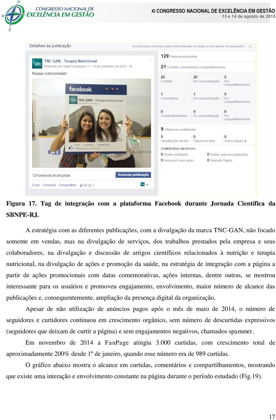 na divulgação e discussão de artigos científicos relacionados à nutrição e terapia nutricional, na divulgação de ações e promoção da saúde, na estratégia de integração com a página a partir de ações