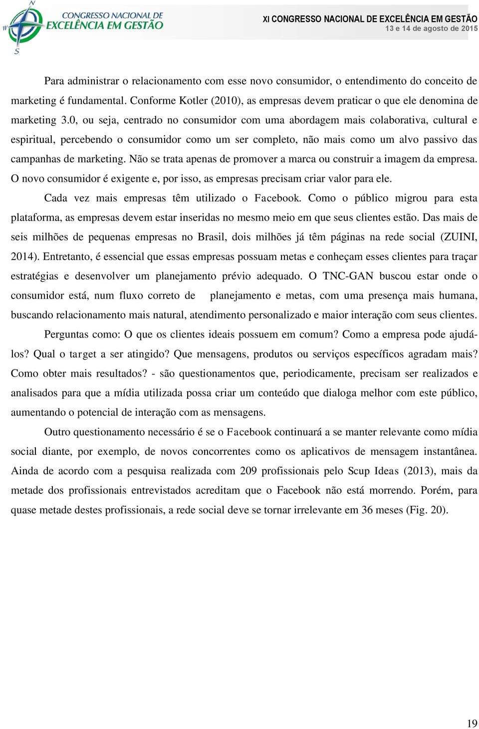 Não se trata apenas de promover a marca ou construir a imagem da empresa. O novo consumidor é exigente e, por isso, as empresas precisam criar valor para ele.