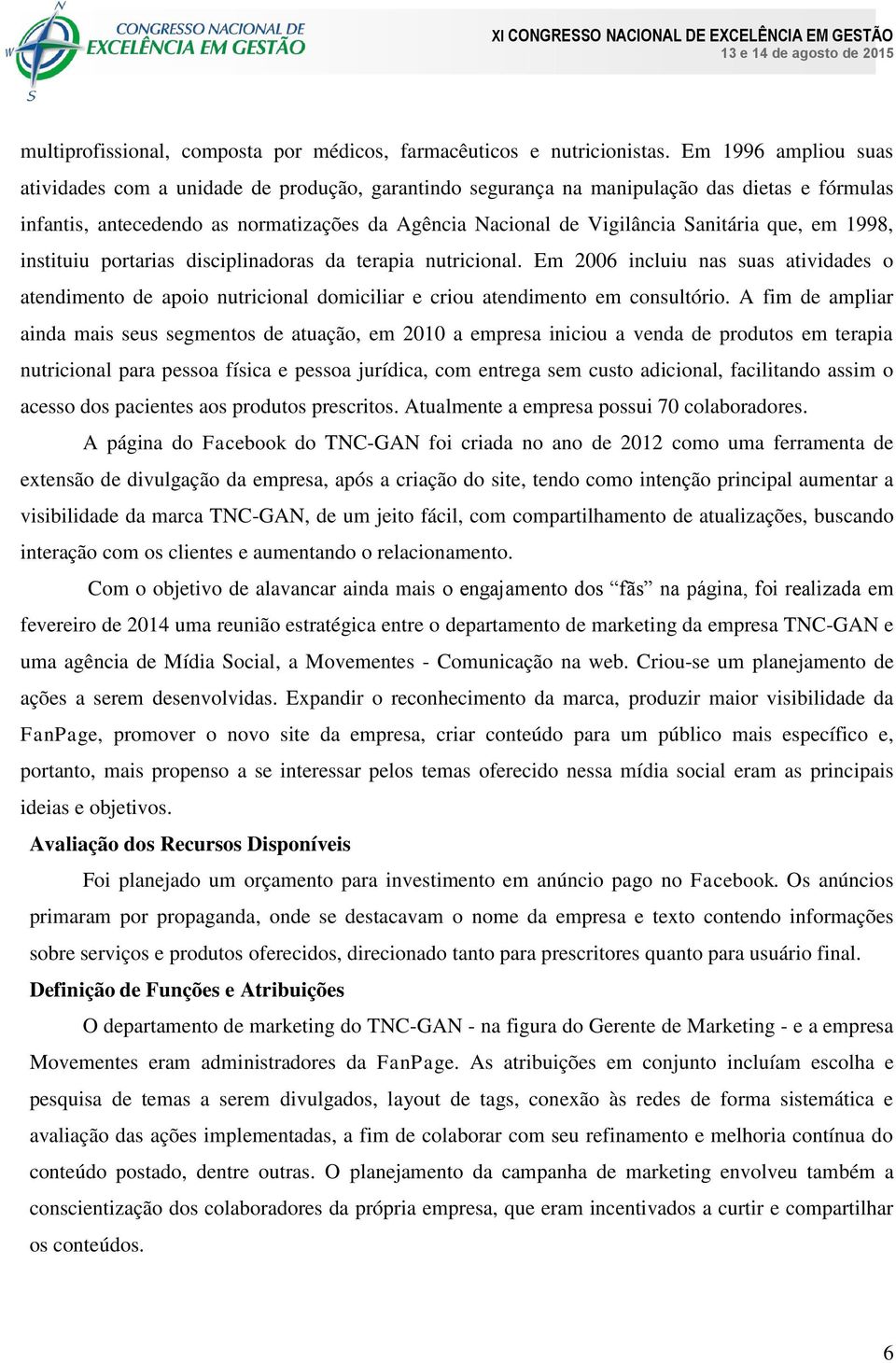 que, em 1998, instituiu portarias disciplinadoras da terapia nutricional. Em 2006 incluiu nas suas atividades o atendimento de apoio nutricional domiciliar e criou atendimento em consultório.