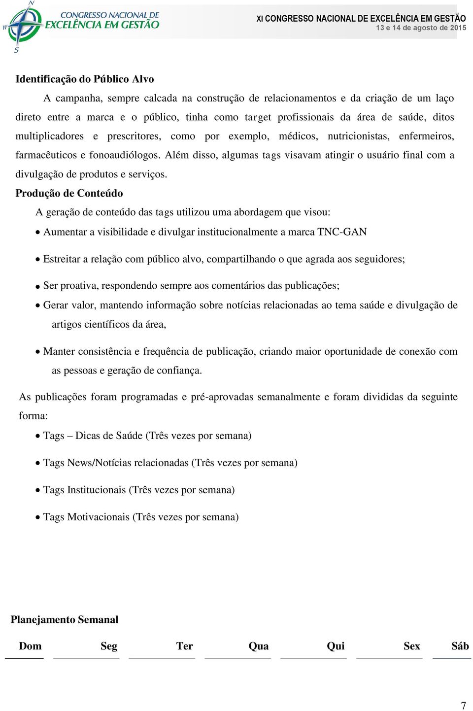 Além disso, algumas tags visavam atingir o usuário final com a divulgação de produtos e serviços.