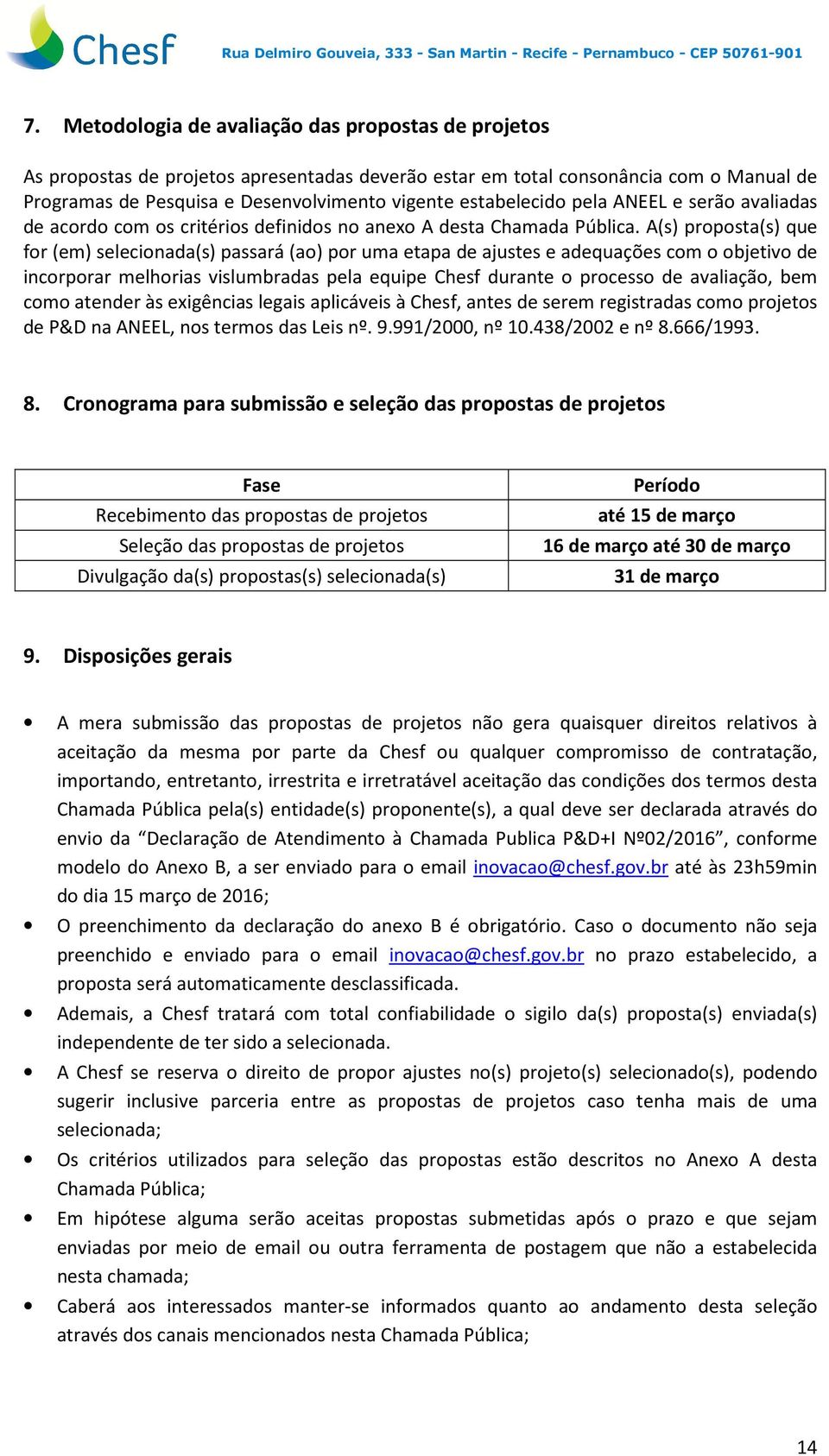 A(s) proposta(s) que for (em) selecionada(s) passará (ao) por uma etapa de ajustes e adequações com o objetivo de incorporar melhorias vislumbradas pela equipe Chesf durante o processo de avaliação,