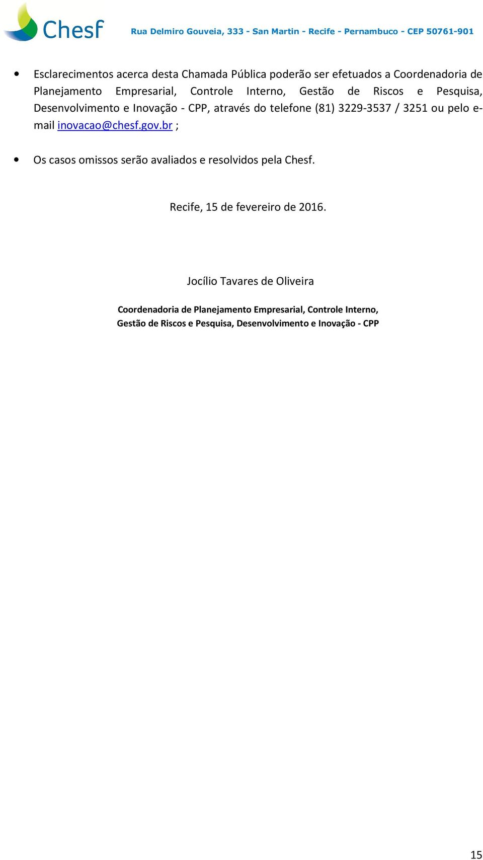 inovacao@chesf.gov.br ; Os casos omissos serão avaliados e resolvidos pela Chesf. Recife, 15 de fevereiro de 2016.