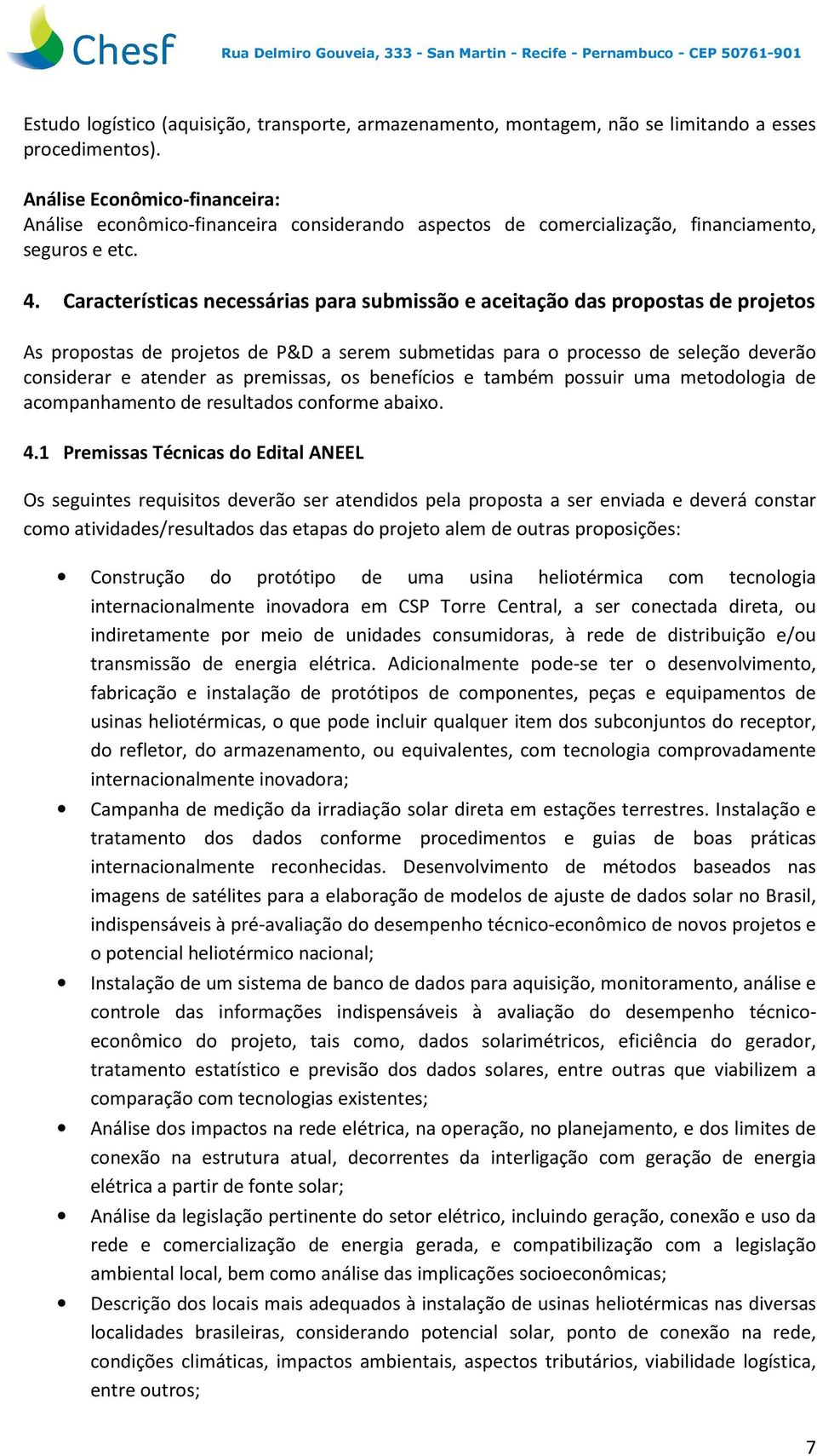 Características necessárias para submissão e aceitação das propostas de projetos As propostas de projetos de P&D a serem submetidas para o processo de seleção deverão considerar e atender as