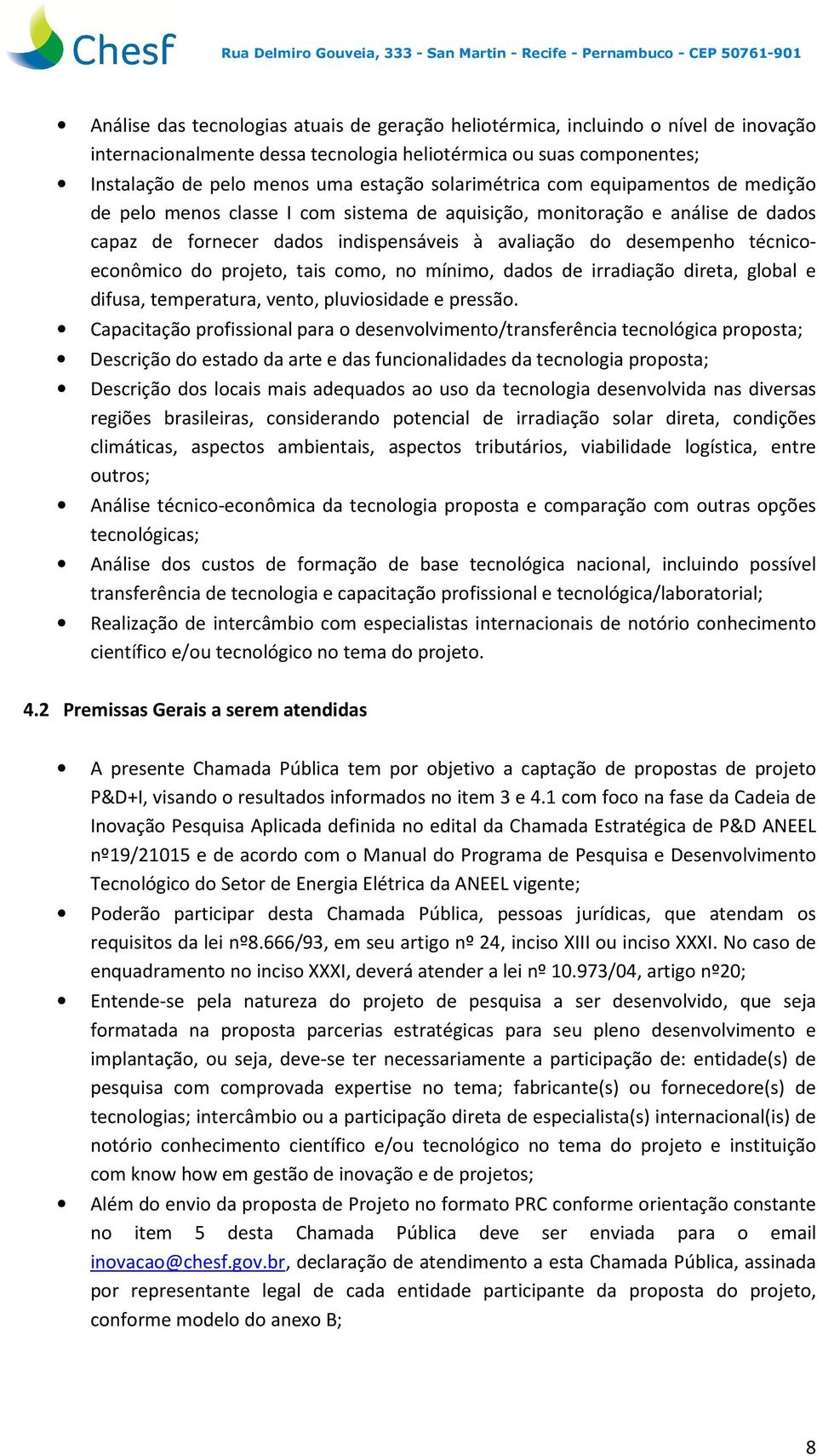 técnicoeconômico do projeto, tais como, no mínimo, dados de irradiação direta, global e difusa, temperatura, vento, pluviosidade e pressão.