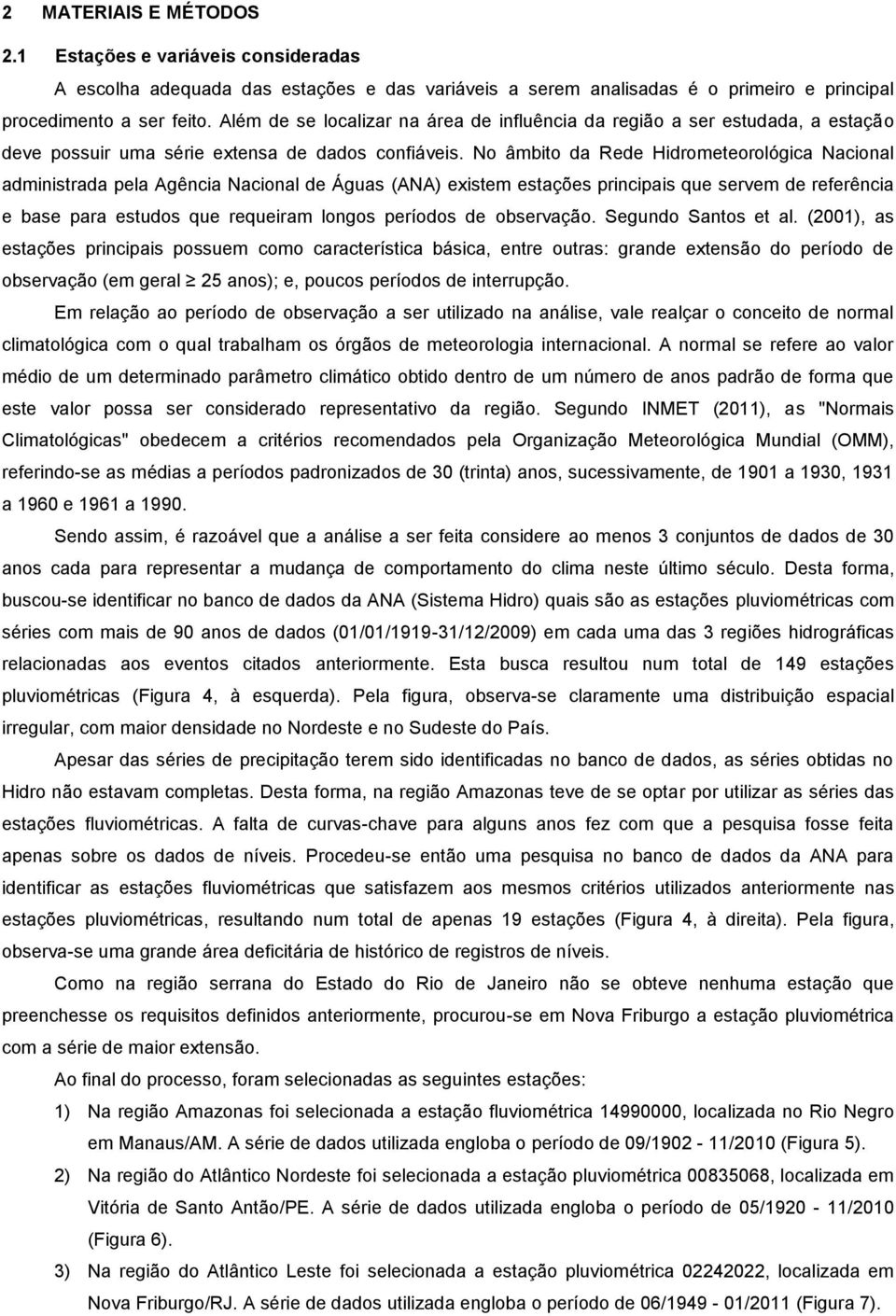 No âmbito da Rede Hidrometeorológica Nacional administrada pela Agência Nacional de Águas (ANA) existem estações principais que servem de referência e base para estudos que requeiram longos períodos